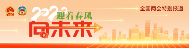 聚焦2022全国两会丨迎着春风向未来