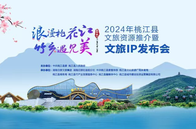 “浪漫桃花江·竹乡遇见美”2024年桃江县文旅资源推介暨文旅IP发布会