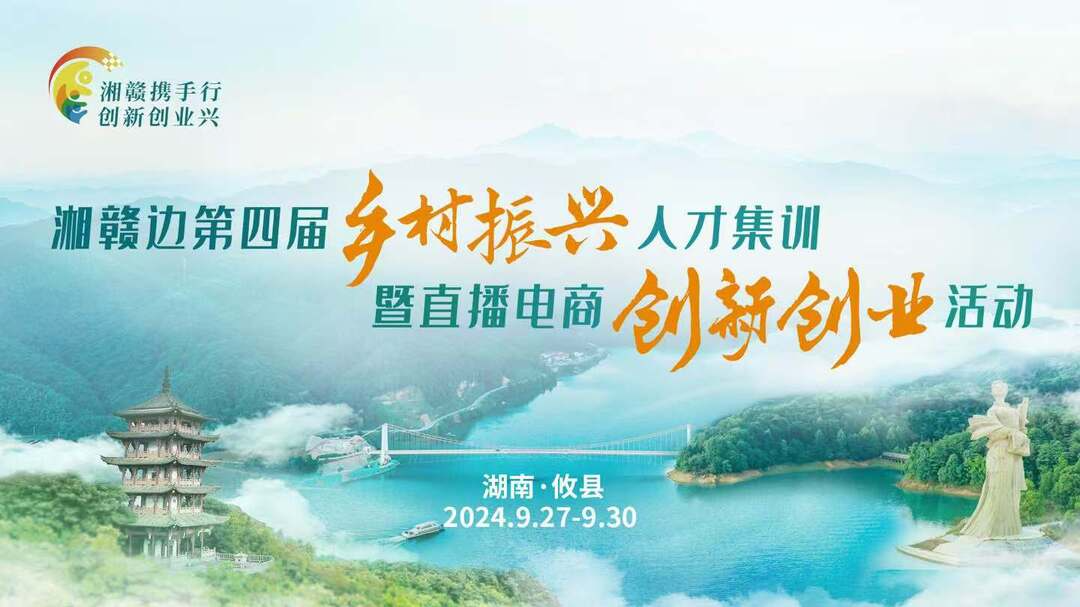 湘赣携手行 创新创业兴丨湘赣边第四届乡村振兴人才集训暨直播电商创新创业活动