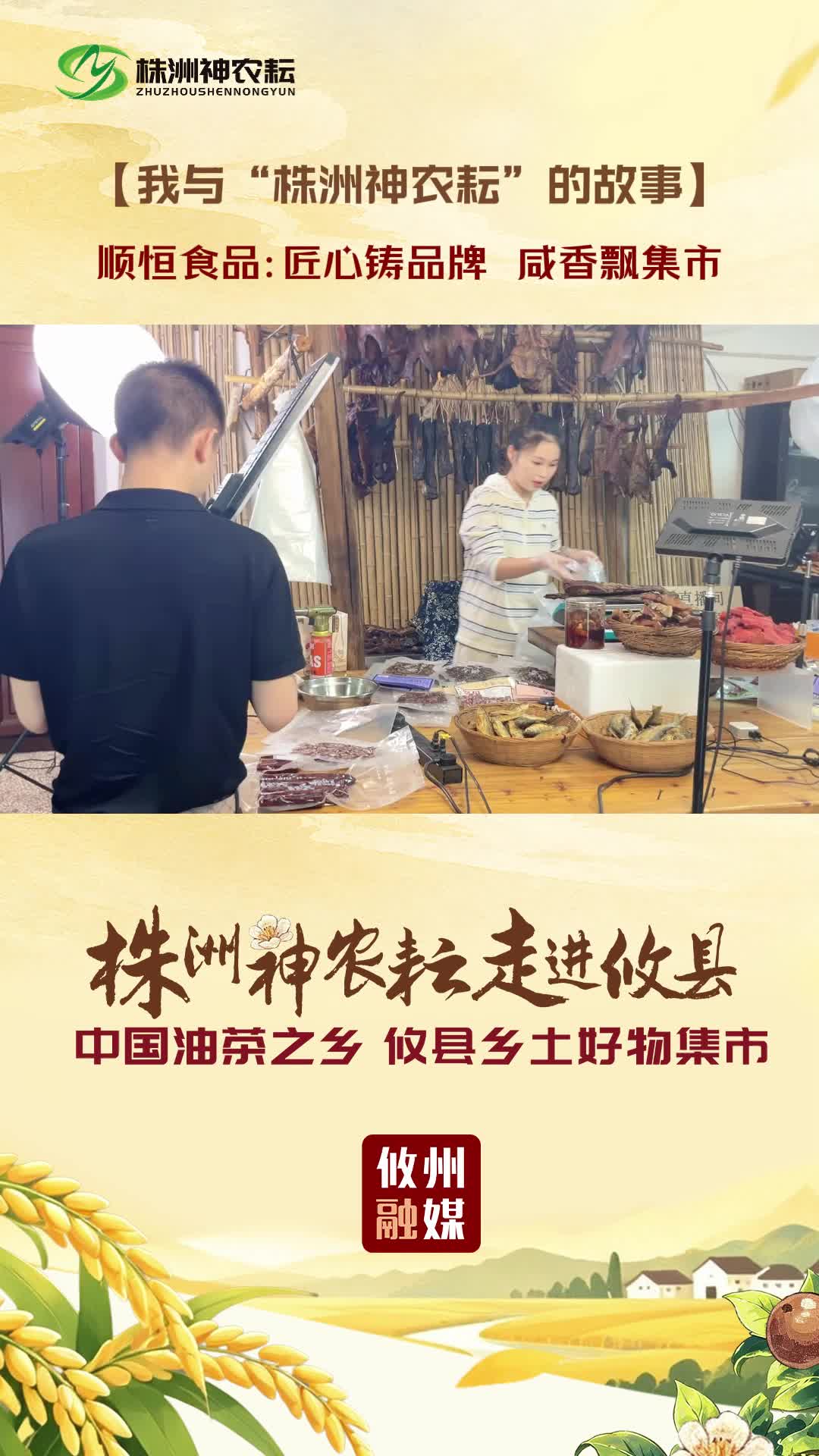 我与“株洲神农耘”的故事｜顺恒食品：匠心铸品牌 咸香飘集市